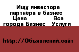 Ищу инвестора-партнёра в бизнес › Цена ­ 500 000 - Все города Бизнес » Услуги   